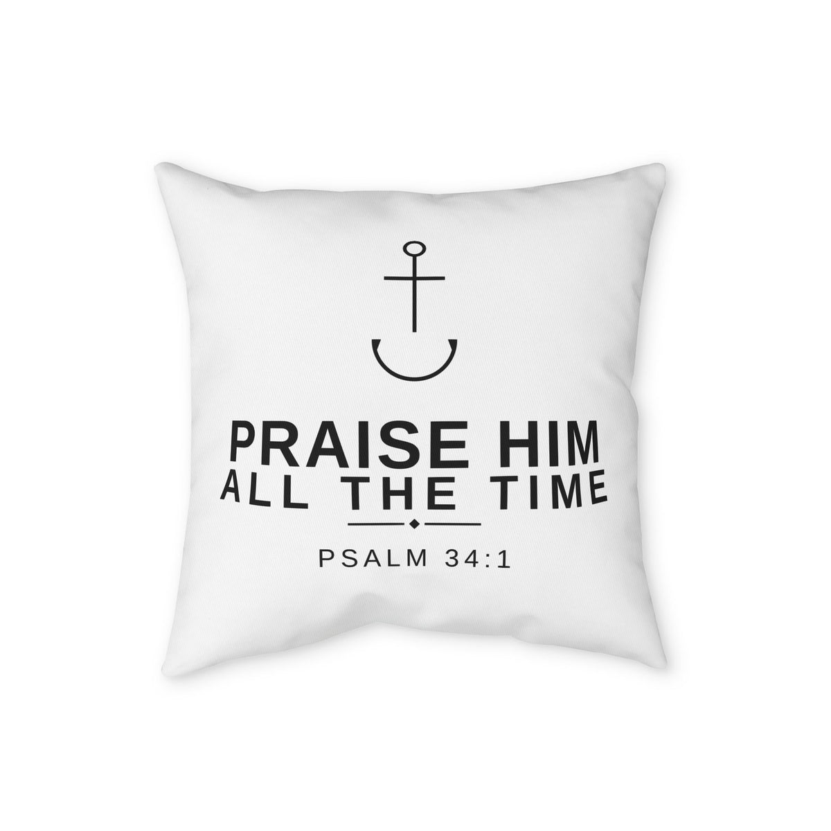 Praise Him All the Time Psalm 34:1 Faith Pillowcase